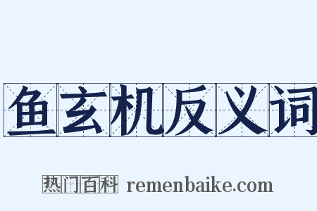 鱼玄机反义词是什么意思的图片